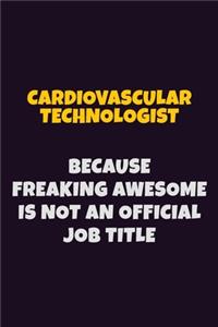 Cardiovascular Technologist Because Freaking Awesome is not An Official Job Title