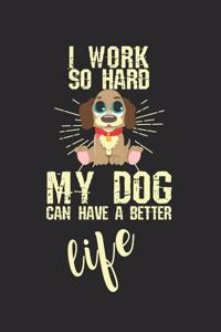 I work so hard, my dog can have a better life!