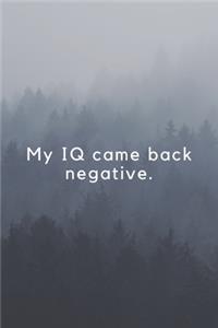My IQ came back negative.
