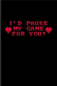 I'd Pause My Game For You!