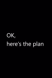 OK, here's the plan