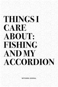 Things I Care About: Fishing And My Accordion: A 6x9 Inch Notebook Diary Journal With A Bold Text Font Slogan On A Matte Cover and 120 Blank Lined Pages Makes A Great Al