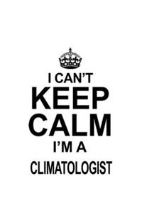 I Can't Keep Calm I'm A Climatologist