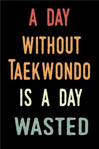 A Day Without Taekwondo Is A Day Wasted