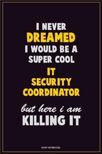 I Never Dreamed I would Be A Super Cool IT Security Coordinator But Here I Am Killing It