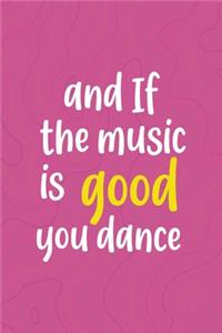 And If The Music Is Good. You Dance...