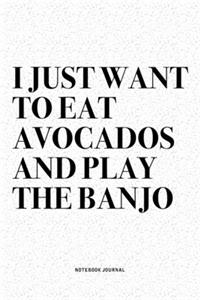 I Just Want To Eat Avocados And Play The Banjo