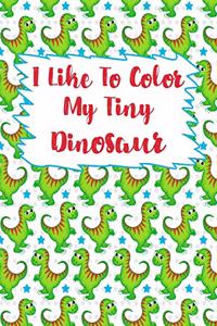 I Like To Color My Tiny Dinosaur