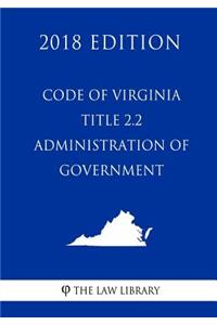 Code of Virginia - Title 2.2 - Administration of Government (2018 Edition)
