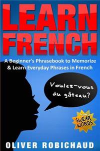 Learn French: A Beginner's Phrasebook to Memorize & Learn Everyday Phrases in French