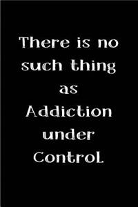 There is no such thing as Addiction under Control