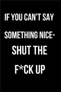 If You Can't Say Something Nice- Shut the F*ck Up