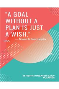 A Goal Without a Plan Is Just a Wish 12 Month Undated Daily Planner: Calendar Schedule Organizer and Journal Notebook with Inspirational Quote