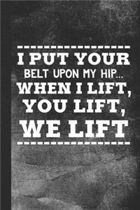 I Put Your Belt Upon My Hip ... When I Lift, You Lift, We Lift