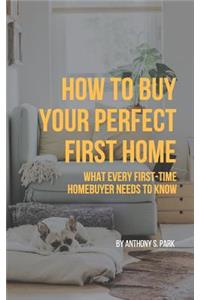 How to Buy Your Perfect First Home