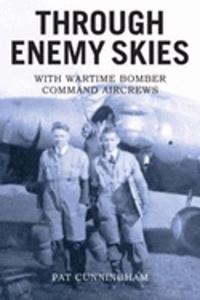 Through Enemy Skies - With Wartime Bomber Command Aircrews