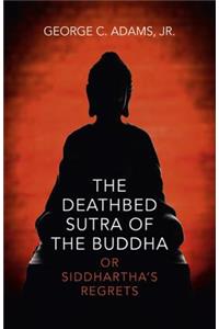 Deathbed Sutra of the Buddha, The - or Siddhartha`s Regrets
