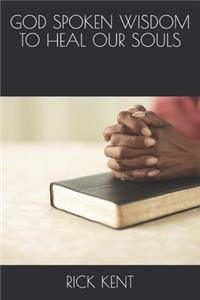 God Spoken Wisdom to Heal Our Souls