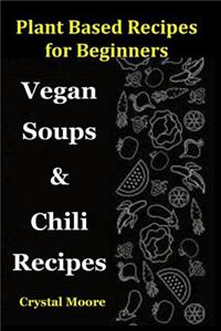 Plant Based Recipes for Beginners: Vegan Soups & Chili Recipes