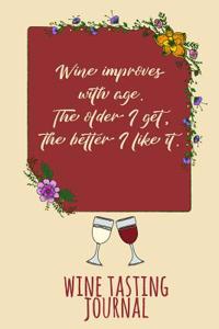 Wine Improves with Age. the Older I Get, the Better I Like It