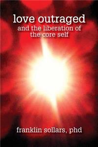 Love Outraged and the Liberation of the Core Self