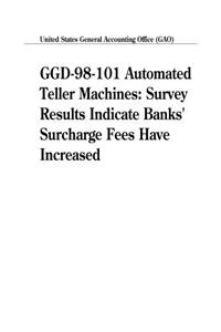 Ggd98101 Automated Teller Machines: Survey Results Indicate Banks Surcharge Fees Have Increased