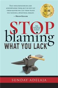 Stop blaming what you lack!