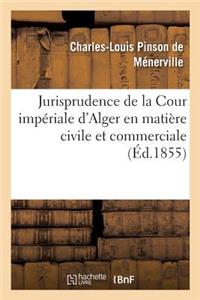 Jurisprudence de la Cour Impériale d'Alger En Matière Civile Et Commerciale, 1834-1854