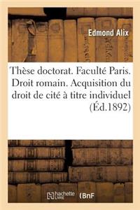Thèse Pour Le Doctorat. Faculté Paris. Droit Romain. Acquisition Du Droit de Cité À Titre Individuel
