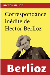 Correspondance inédite de Hector Berlioz