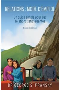 Relations: Mode d'Emploi: Un Guide Simple Pour Des Relations Satisfaisantes: Mode d'Emploi: Un Guide Simple Pour Des Relations Satisfaisantes