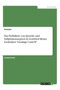 Verhältnis von Sprache und Subjektkonzeption in Gottfried Benns Gedichten Gesänge I und II