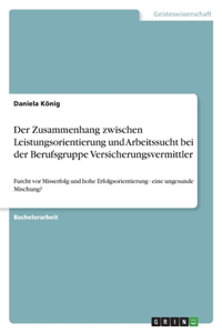 Zusammenhang zwischen Leistungsorientierung und Arbeitssucht bei der Berufsgruppe Versicherungsvermittler