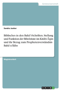 Biblisches in den Bahā'ī-Schriften. Stellung und Funktion der Bibelzitate im Kitāb-i Īqān und ihr Bezug zum Prophetenverständnis Bahā'u'llāhs