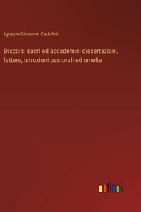 Discorsi sacri ed accademici dissertazioni, lettere, istruzioni pastorali ed omelie