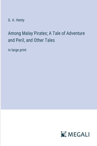 Among Malay Pirates; A Tale of Adventure and Peril, and Other Tales