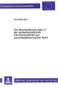 Die Wechselbeziehungen in Der Landwirtschaftlichen Familienwirtschaft Aus Haushaltsoekonomischer Sicht