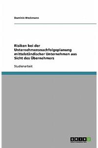 Risiken bei der Unternehmensnachfolgeplanung mittelständischer Unternehmen aus Sicht des Übernehmers