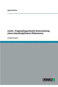 Ironie - Pragmalinguistische Untersuchung eines interdisziplinären Phänomens