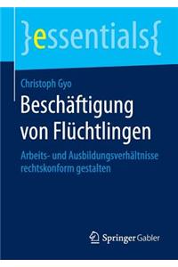 Beschaftigung Von Fluchtlingen: Arbeits- Und Ausbildungsverhaltnisse Rechtskonform Gestalten