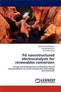 Pd Nanostructured Electrocatalysts for Renewables Conversion