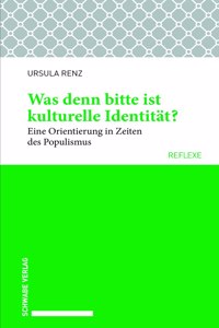 Was Denn Bitte Ist Kulturelle Identitat ?: Eine Orientierung in Zeiten Des Populismus