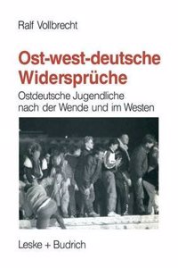 Ost-Westdeutsche Widerspruche: Ostdeutsche Jugendliche Nach Der Wende Und Integrationserfahrungen Jugendlicher Ubersiedler Im Westen