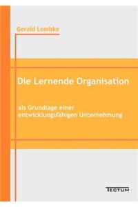 Die Lernende Organisation als Grundlage einer entwicklungsfähigen Unternehmung