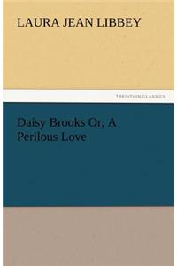 Daisy Brooks Or, A Perilous Love