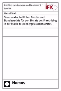 Grenzen Des Arztlichen Berufs- Und Standesrechts Fur Den Einsatz Des Franchising in Der Praxis Des Niedergelassenen Arztes