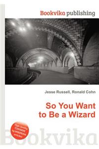 So You Want to Be a Wizard