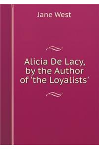 Alicia de Lacy, by the Author of 'the Loyalists'