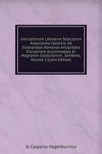 Inscriptionvm Latinarvm Selectarvm Amplissima Collectio: Ad Illvstrandam Romanae Antiqvitatis Disciplinam Accommodata Ac Magnarvm Collectionvm . Exhibens, Volume 2 (Latin Edition)