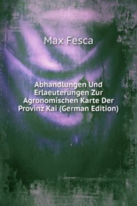 Abhandlungen Und Erlaeuterungen Zur Agronomischen Karte Der Provinz Kai (German Edition)